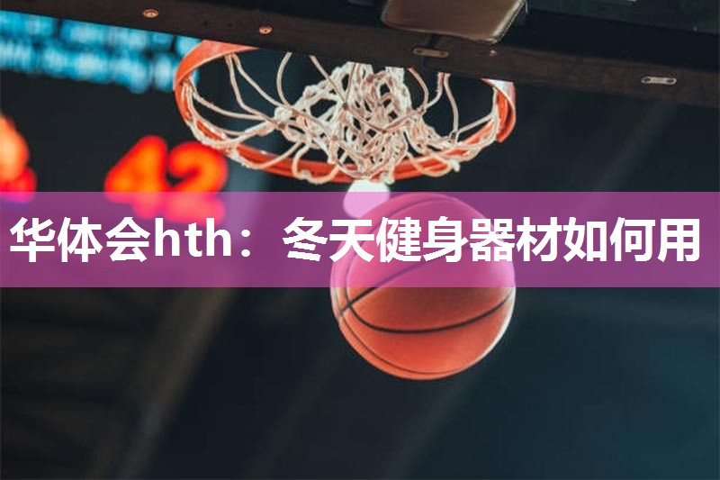 华体会hth：冬天健身器材如何用