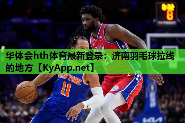 华体会hth体育最新登录：济南羽毛球拉线的地方