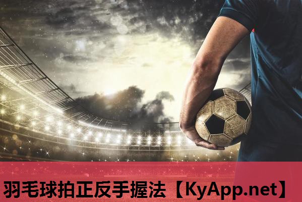 羽毛球拍正反手握法